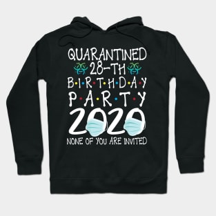 Quarantined 28th Birthday Party 2020 With Face Mask None Of You Are Invited Happy 28 Years Old Hoodie